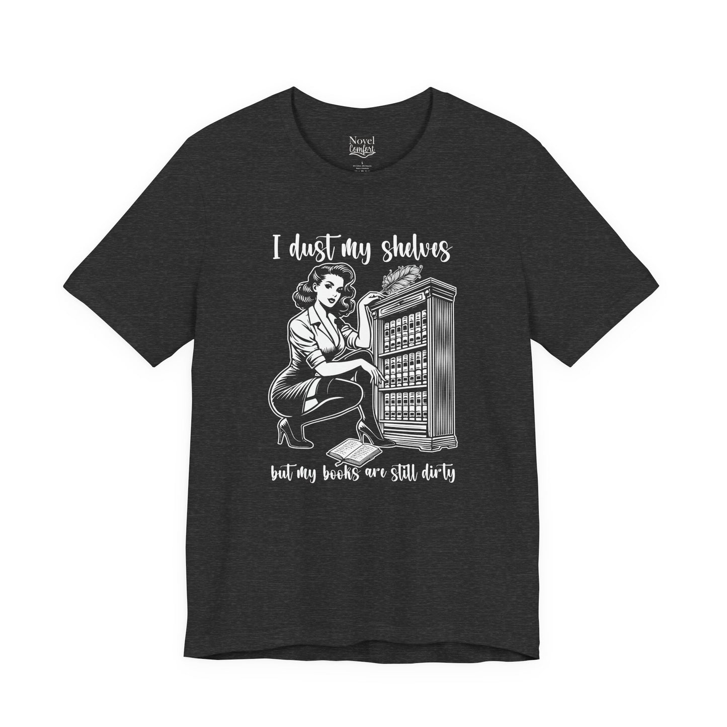 I Dust My Shelves But My Books Are Still Dirty T-Shirt